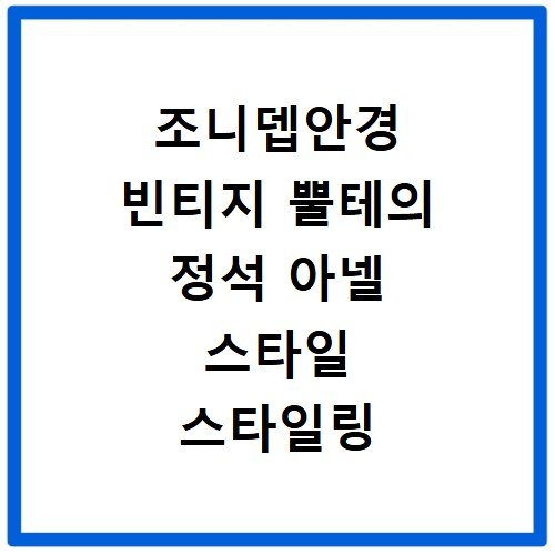 조니뎁안경 빈티지 뿔테의 정석 아넬 스타일 스타일링 팁