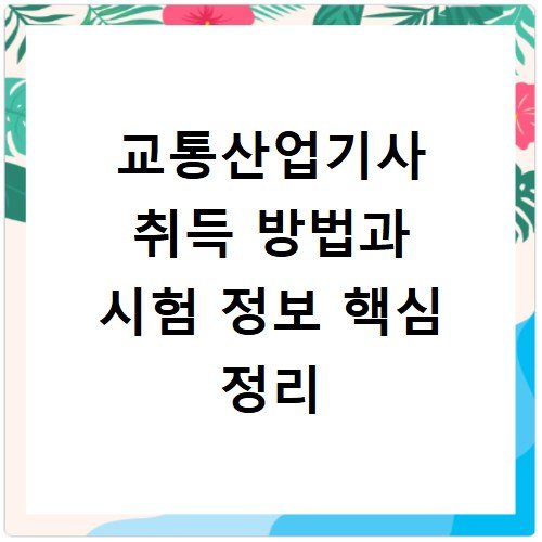 교통산업기사 취득 방법과 시험 정보 핵심 정리